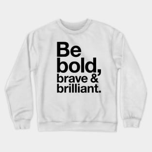 Be Bold brave and brilliant quote Crewneck Sweatshirt